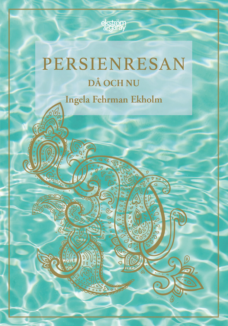 Ingela Fehrman Ekholm - Persienresan då och nu