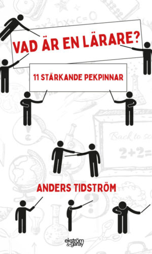 Anders Tidström - Vad är en lärare? - 11 stärkande pekpinnar