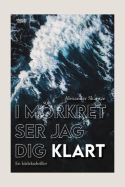 Alexander Skantze - I mörkret ser jag dig klart