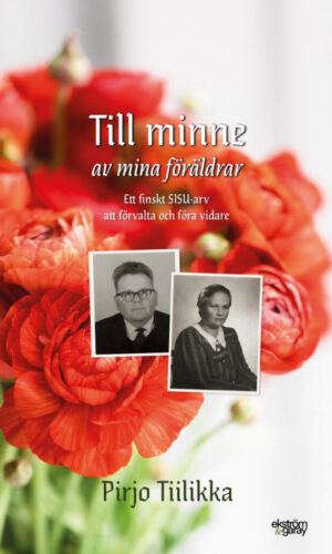 Pirjo Tiilikka - Till minne av mina föräldrar – ett finskt SISU-arv att förvalta och föra vidare