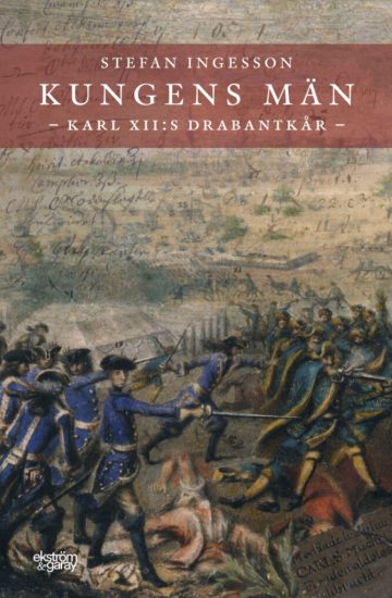 Stefan Ingesson - Kungens män. Karl XII:s Drabantkår