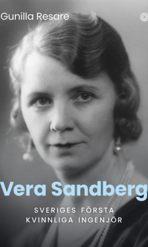 Gunilla Resare - Vera Sandberg – Sveriges första kvinnliga ingenjör