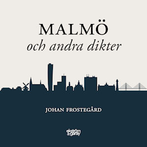 Johan Frostegård - Malmö och andra dikter